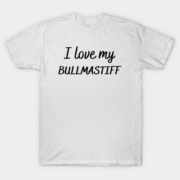 I love my bullmastiff T-Shirt by Word and Saying